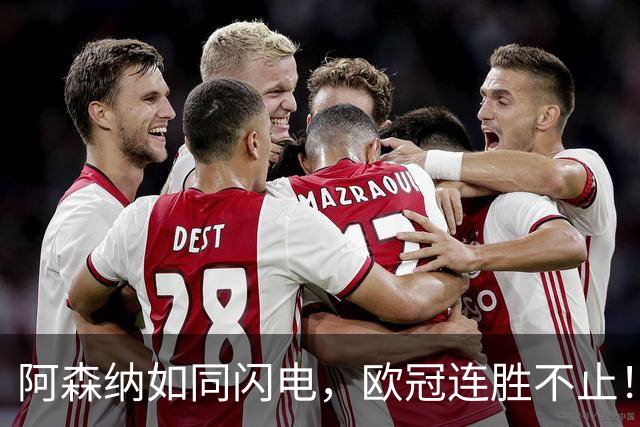 阿森纳如同闪电，欧冠连胜不止！下轮踢拜仁聊聊战法